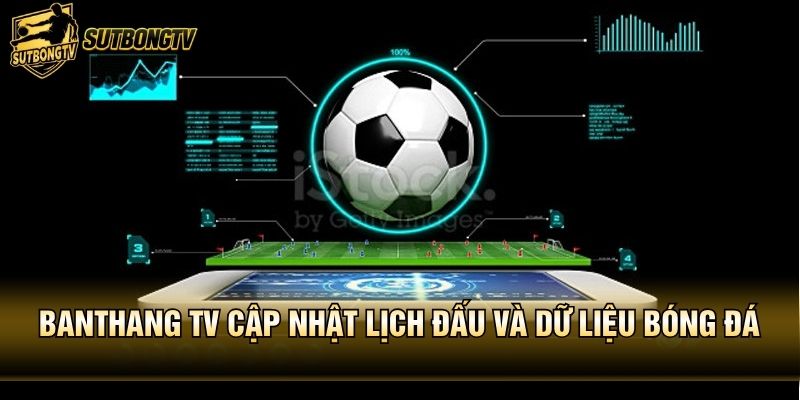 Banthang TV cập nhật lịch đấu và dữ liệu bóng đá