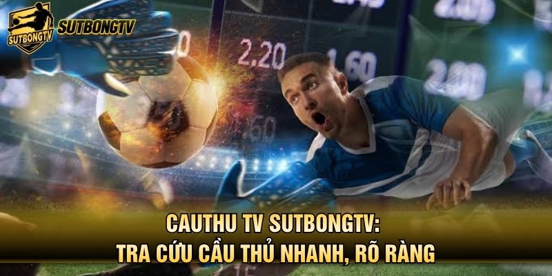Cauthu TV SutbongTV: Tra Cứu Cầu Thủ Nhanh, Rõ Ràng