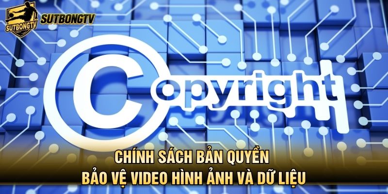 Chính sách bản quyền bảo vệ video hình ảnh và dữ liệu
