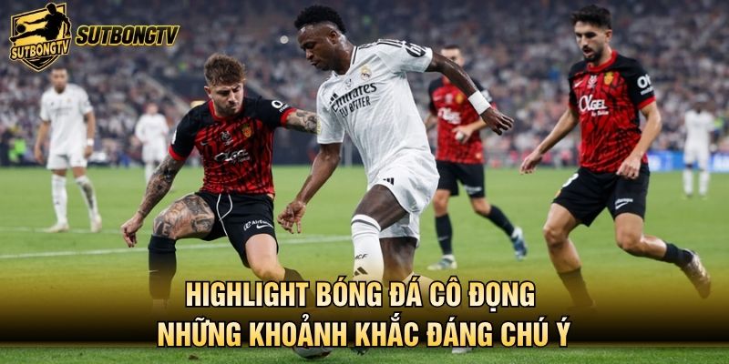 Highlight bóng đá cô đọng những khoảnh khắc đáng chú ý