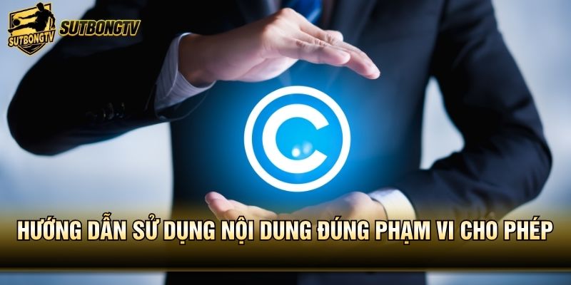 Hướng dẫn sử dụng nội dung đúng phạm vi cho phép