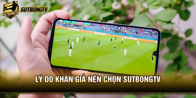 Lý do khán giả nên chọn SutbongTV