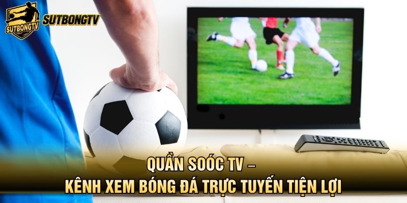 Quần Soóc TV – Kênh Xem Bóng Đá Trực Tuyến Tiện Lợi