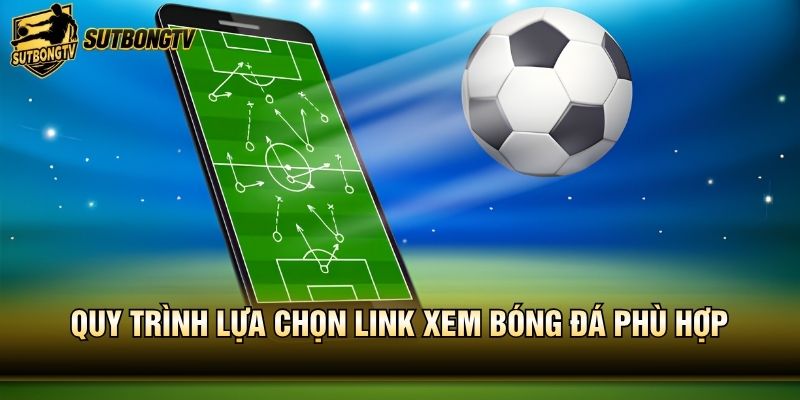 Quy trình lựa chọn link xem bóng đá phù hợp