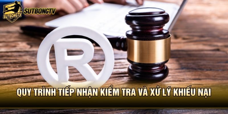 Quy trình tiếp nhận kiểm tra và xử lý khiếu nại