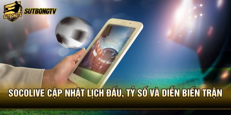 Socolive cập nhật lịch đấu, tỷ số và diễn biến trận