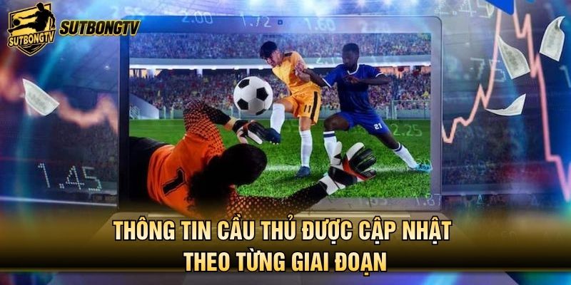 Thông tin cầu thủ được cập nhật theo từng giai đoạn
