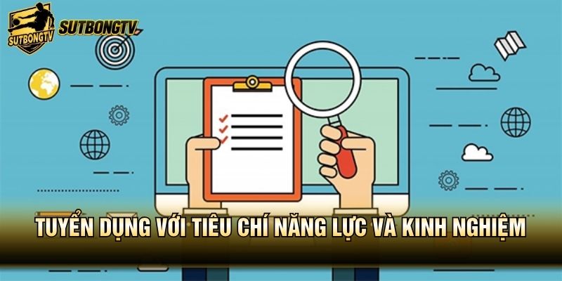 Tuyển dụng với tiêu chí năng lực và kinh nghiệm