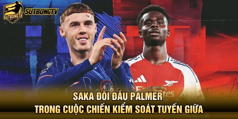 Saka đối đầu Palmer trong cuộc chiến kiểm soát tuyến giữa